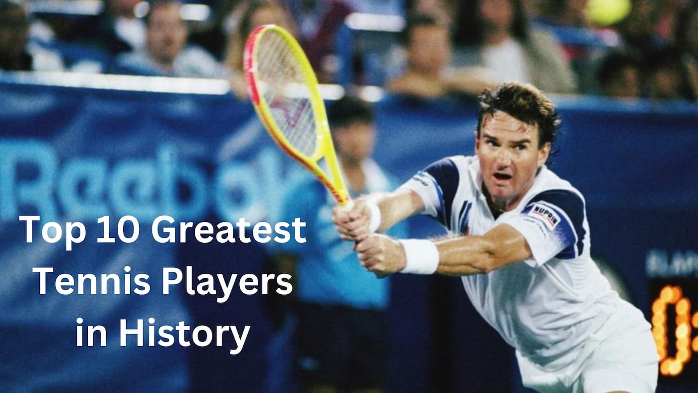 Top 10 Greatest Tennis Players In History